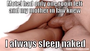 me and my mother in law had no choice but stay in one hotel room together. She knew I always sleep naked, so did she